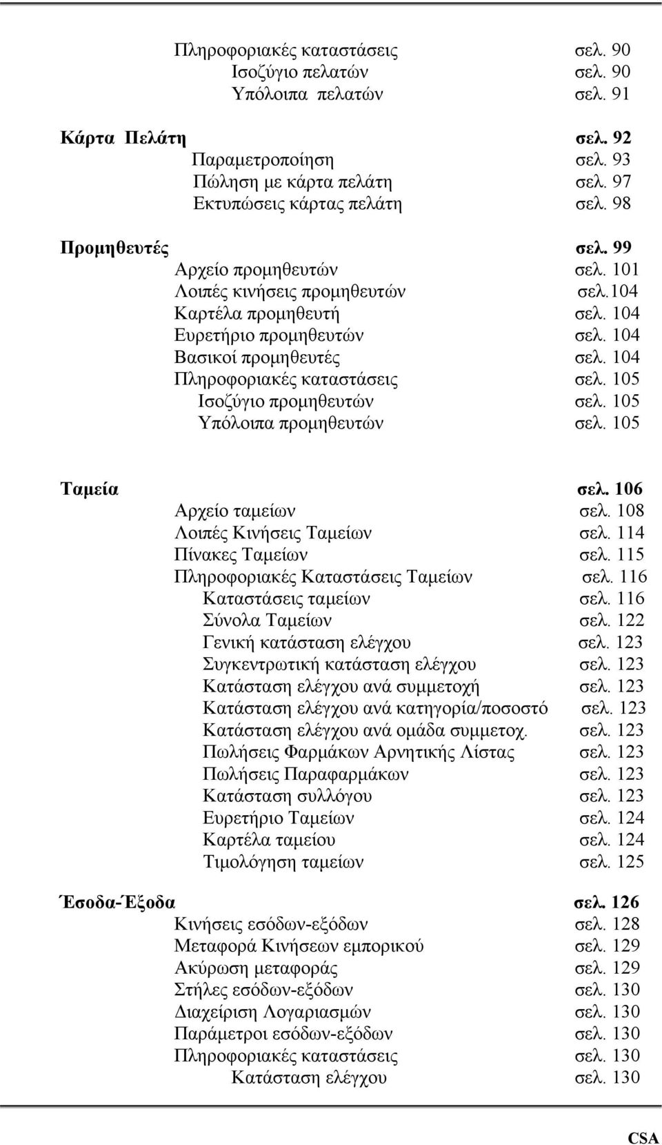 104 Πληροφοριακές καταστάσεις σελ. 105 Ισοζύγιο προμηθευτών σελ. 105 Υπόλοιπα προμηθευτών σελ. 105 Ταμεία σελ. 106 Αρχείο ταμείων σελ. 108 Λοιπές Κινήσεις Ταμείων σελ. 114 Πίνακες Ταμείων σελ.