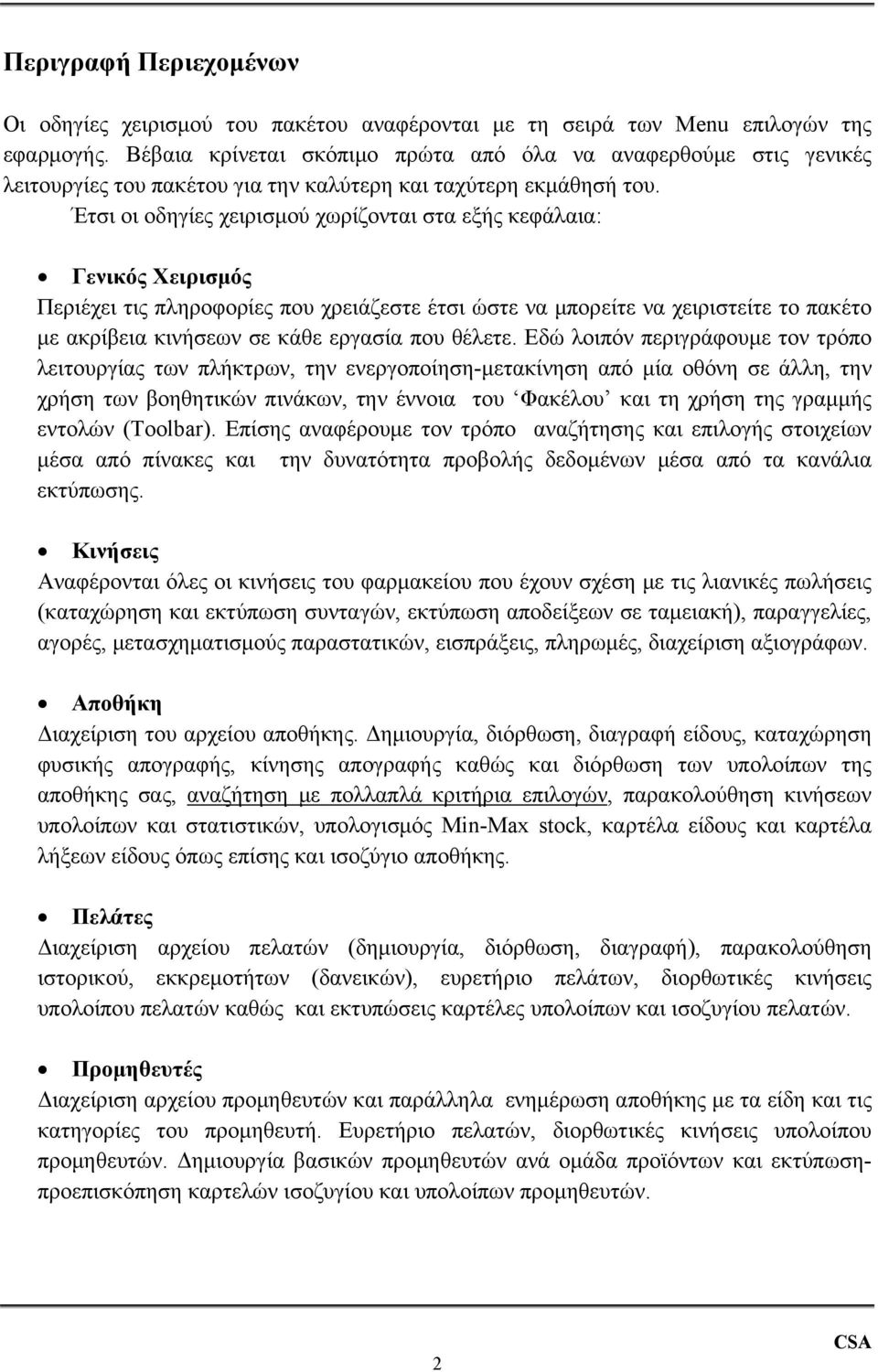 Έτσι οι οδηγίες χειρισμού χωρίζονται στα εξής κεφάλαια: Γενικός Χειρισμός Περιέχει τις πληροφορίες που χρειάζεστε έτσι ώστε να μπορείτε να χειριστείτε το πακέτο με ακρίβεια κινήσεων σε κάθε εργασία