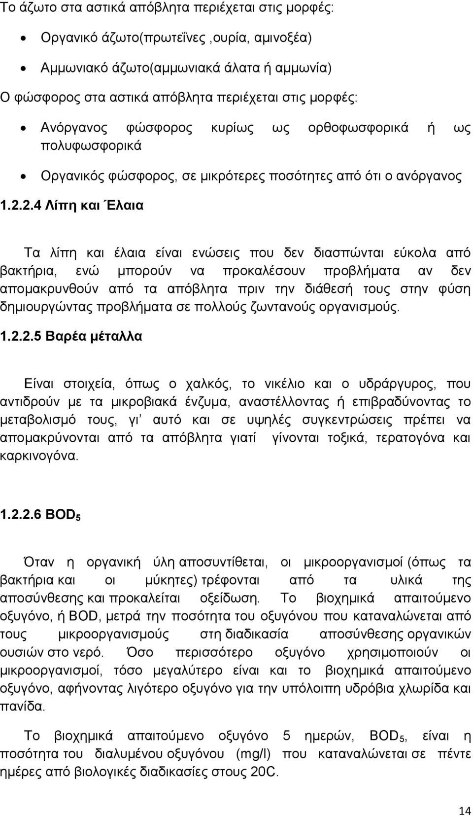 2.4 Λίπη και Έλαια Τα λίπη και έλαια είναι ενώσεις που δεν διασπώνται εύκολα από βακτήρια, ενώ μπορούν να προκαλέσουν προβλήματα αν δεν απομακρυνθούν από τα απόβλητα πριν την διάθεσή τους στην φύση