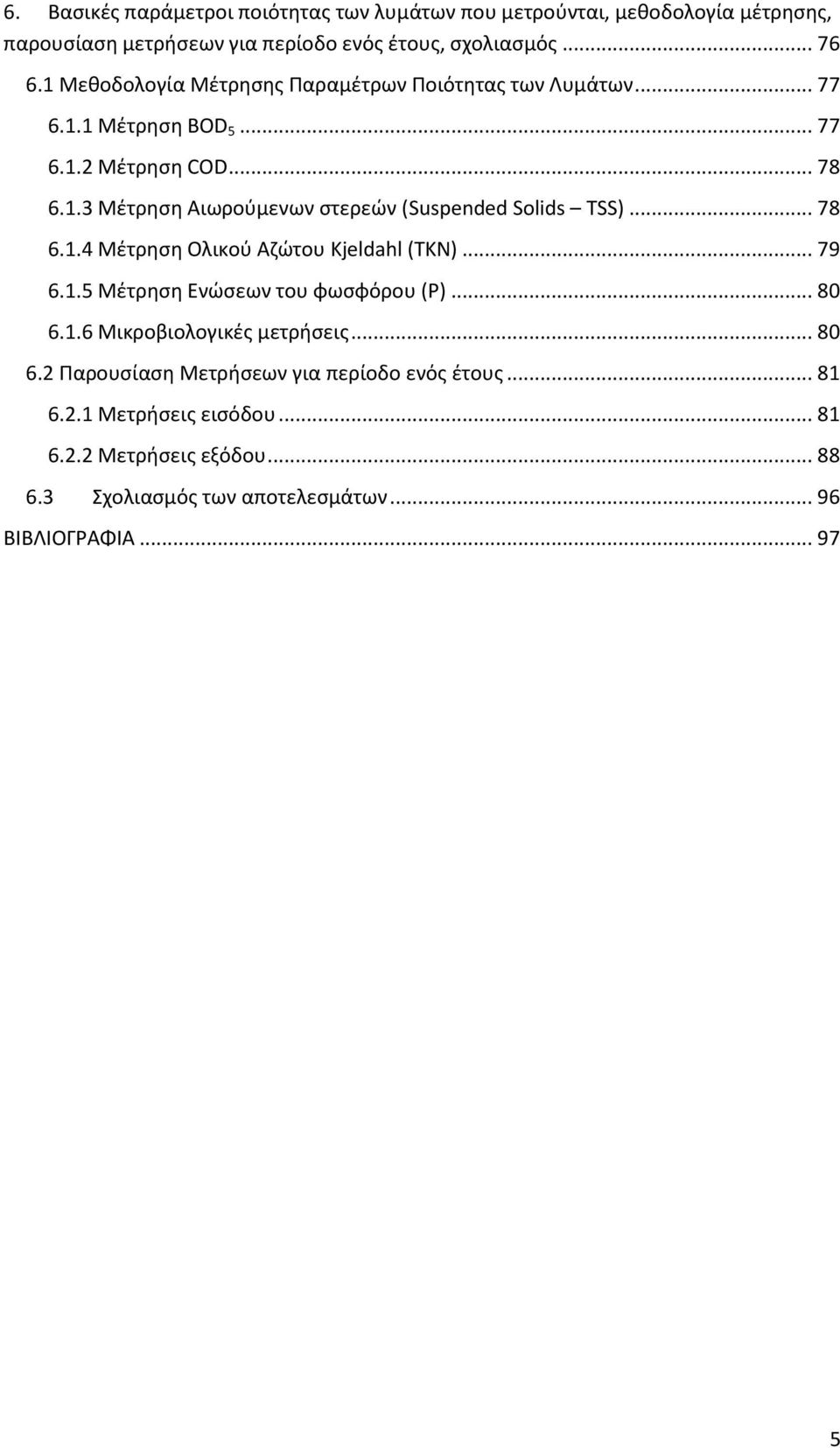 .. 78 6.1.4 Μέτρηση Ολικού Αζώτου Kjeldahl (ΤΚΝ)... 79 6.1.5 Μέτρηση Ενώσεων του φωσφόρου (P)... 80 6.1.6 Μικροβιολογικές μετρήσεις... 80 6.2 Παρουσίαση Μετρήσεων για περίοδο ενός έτους.
