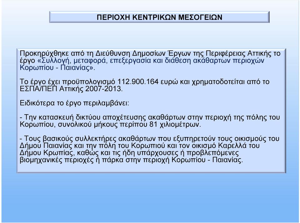 Ειδικότερα το έργο περιλαμβάνει: - Την κατασκευή δικτύου αποχέτευσης ακαθάρτων στην περιοχή της πόλης του Κορωπίου, συνολικού μήκους περίπου 81 χιλιομέτρων.