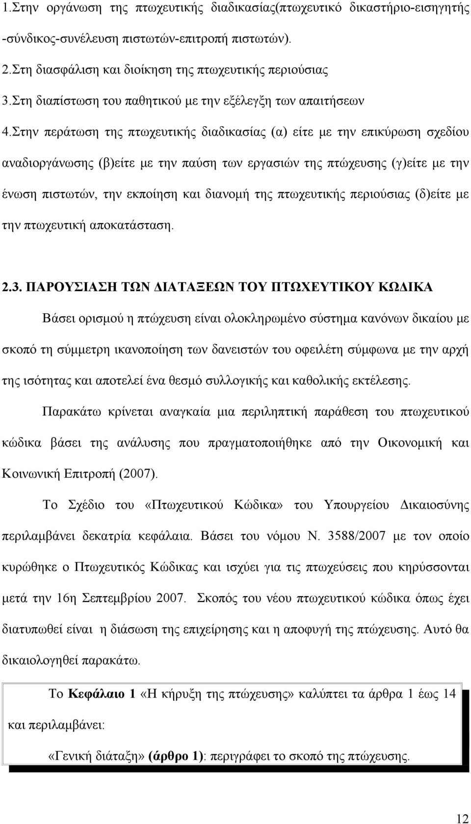 Στην περάτωση της πτωχευτικής διαδικασίας (α) είτε με την επικύρωση σχεδίου αναδιοργάνωσης (β)είτε με την παύση των εργασιών της πτώχευσης (γ)είτε με την ένωση πιστωτών, την εκποίηση και διανομή της