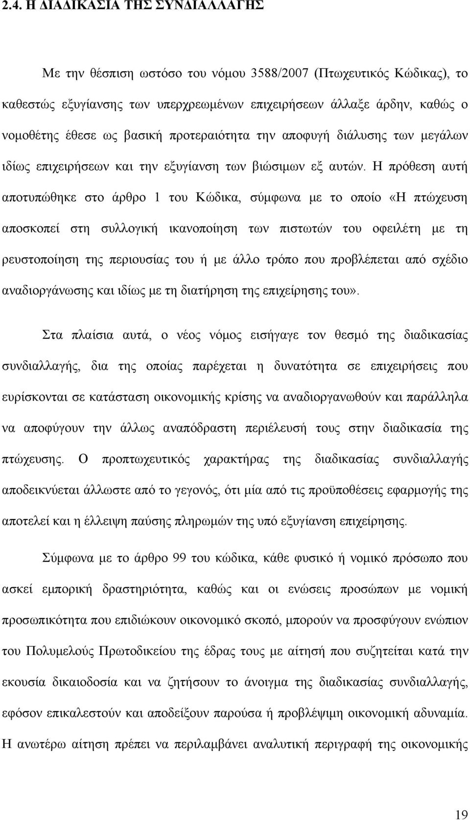 Η πρόθεση αυτή αποτυπώθηκε στο άρθρο 1 του Κώδικα, σύμφωνα με το οποίο «Η πτώχευση αποσκοπεί στη συλλογική ικανοποίηση των πιστωτών του οφειλέτη με τη ρευστοποίηση της περιουσίας του ή με άλλο τρόπο