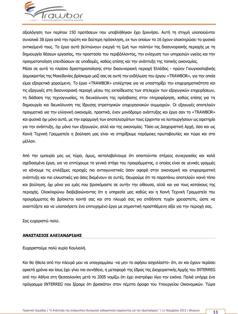 Τα έργα αυτά βελτιώνουν ενεργά τη ζωή των πολιτών της διασυνοριακής περιοχής με τη δημιουργία θέσεων εργασίας, την προστασία του περιβάλλοντος, την ενίσχυση των υπηρεσιών υγείας και την