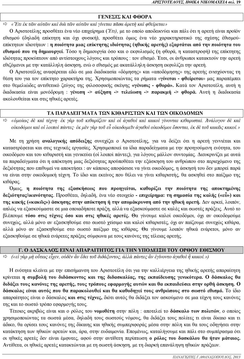 προϊόν εθισμού (δηλαδή επίκτητη και όχι φυσική), προσθέτει όμως ένα νέο χαρακτηριστικό της σχέσης ἐθισμούεπίκτητων ιδιοτήτων : η ποιότητα μιας επίκτητης ιδιότητας (ηθικής αρετής) εξαρτάται από την