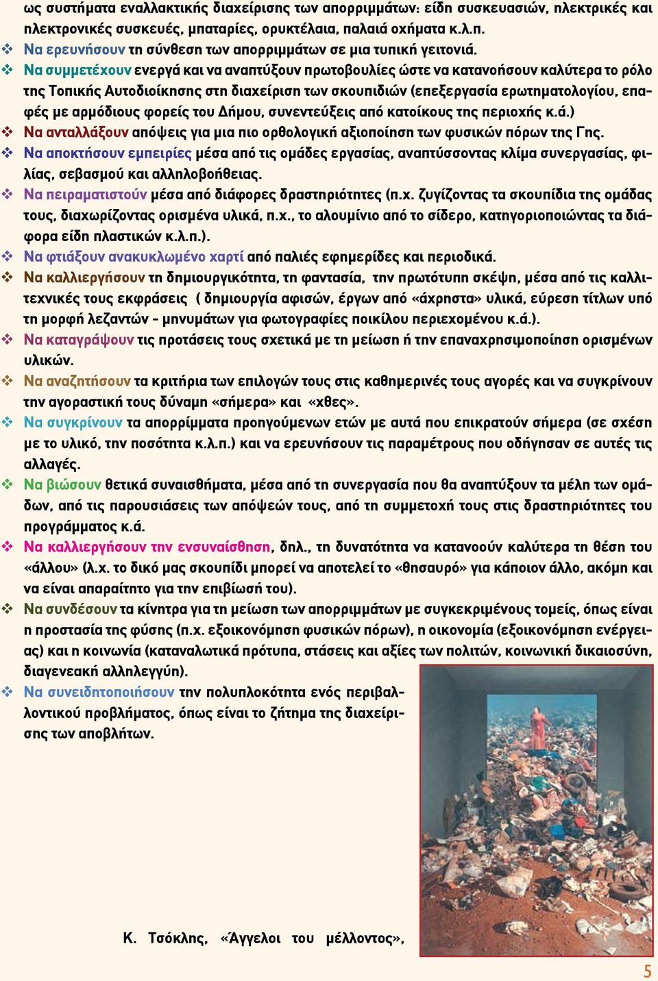Να συμμετέχουν ενεργά και να αναπτύξουν πρωτοβουλίες ώστε να κατανοήσουν καλύτερα το ρόλο της Τοπικής Αυτοδιοίκησης στη διαχείριση των σκουπιδιών (επεξεργασία ερωτηματολογίου, επαφές με αρμόδιους