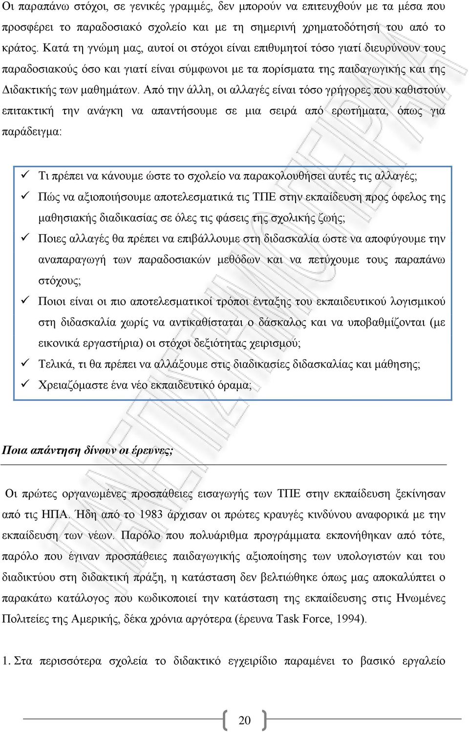 Από την άλλη, οι αλλαγές είναι τόσο γρήγορες που καθιστούν επιτακτική την ανάγκη να απαντήσουμε σε μια σειρά από ερωτήματα, όπως για παράδειγμα: Τι πρέπει να κάνουμε ώστε το σχολείο να παρακολουθήσει