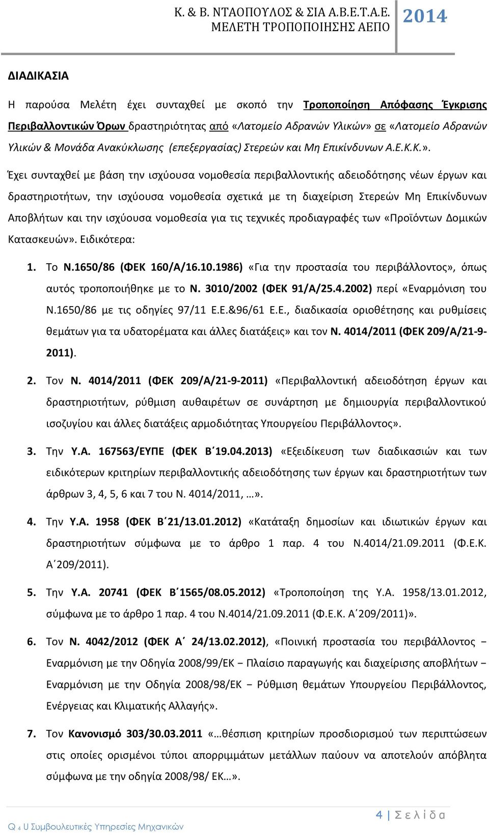 Έχει συνταχθεί με βάση την ισχύουσα νομοθεσία περιβαλλοντικής αδειοδότησης νέων έργων και δραστηριοτήτων, την ισχύουσα νομοθεσία σχετικά με τη διαχείριση Στερεών Μη Επικίνδυνων Αποβλήτων και την