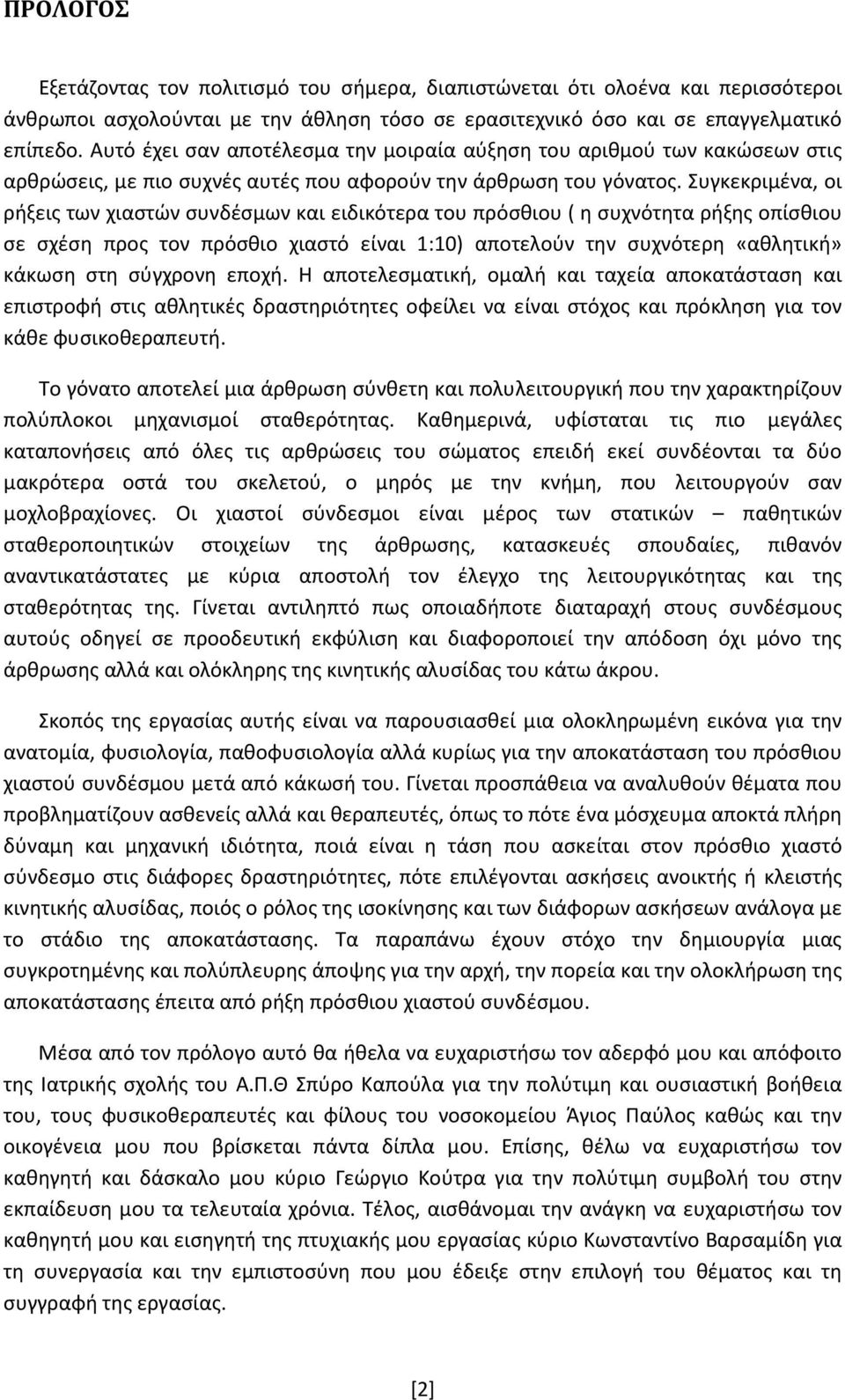 Συγκεκριμένα, οι ρήξεις των χιαστών συνδέσμων και ειδικότερα του πρόσθιου ( η συχνότητα ρήξης οπίσθιου σε σχέση προς τον πρόσθιο χιαστό είναι 1:10) αποτελούν την συχνότερη «αθλητική» κάκωση στη