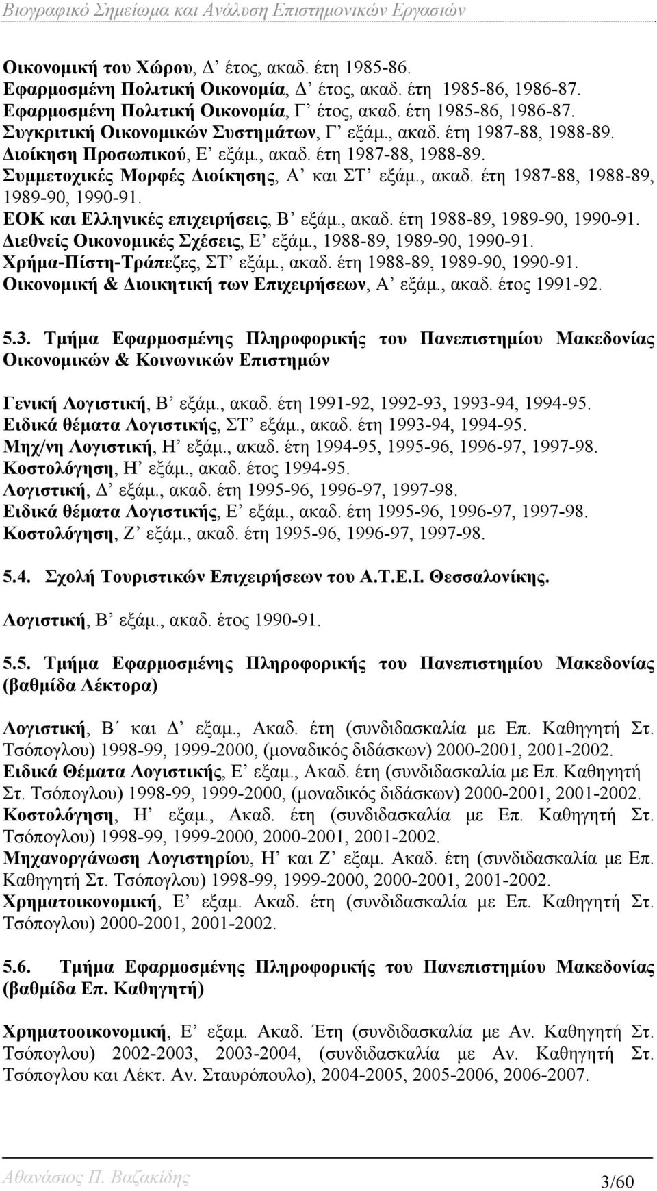 ΕΟΚ και Ελληνικές επιχειρήσεις, Β εξάμ., ακαδ. έτη 1988-89, 1989-90, 1990-91. Διεθνείς Οικονομικές Σχέσεις, Ε εξάμ., 1988-89, 1989-90, 1990-91. Χρήμα-Πίστη-Τράπεζες, ΣΤ εξάμ., ακαδ. έτη 1988-89, 1989-90, 1990-91. Οικονομική & Διοικητική των Επιχειρήσεων, Α εξάμ.