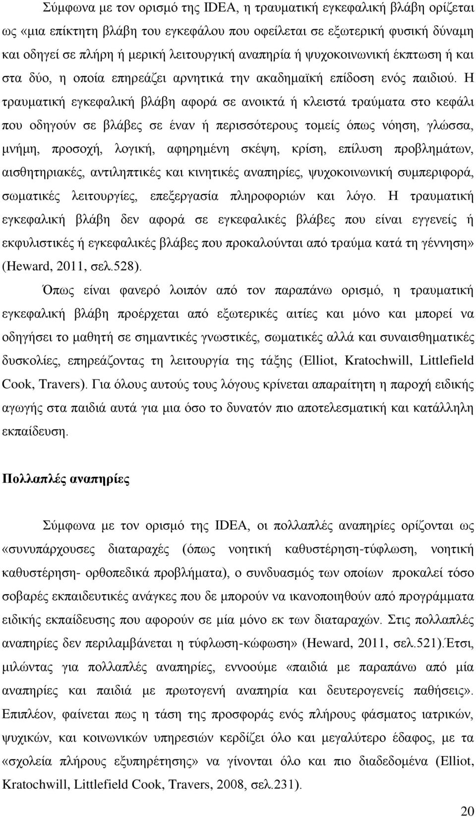 Η τραυματική εγκεφαλική βλάβη αφορά σε ανοικτά ή κλειστά τραύματα στο κεφάλι που οδηγούν σε βλάβες σε έναν ή περισσότερους τομείς όπως νόηση, γλώσσα, μνήμη, προσοχή, λογική, αφηρημένη σκέψη, κρίση,