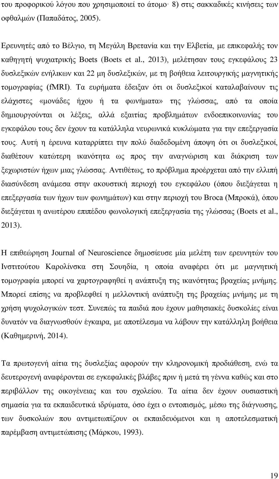 , 2013), μελέτησαν τους εγκεφάλους 23 δυσλεξικών ενήλικων και 22 μη δυσλεξικών, με τη βοήθεια λειτουργικής μαγνητικής τομογραφίας (fmri).