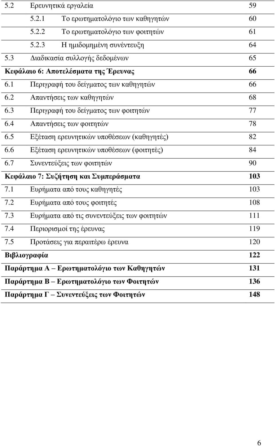 4 Απαντήσεις των φοιτητών 78 6.5 Εξέταση ερευνητικών υποθέσεων (καθηγητές) 82 6.6 Εξέταση ερευνητικών υποθέσεων (φοιτητές) 84 6.