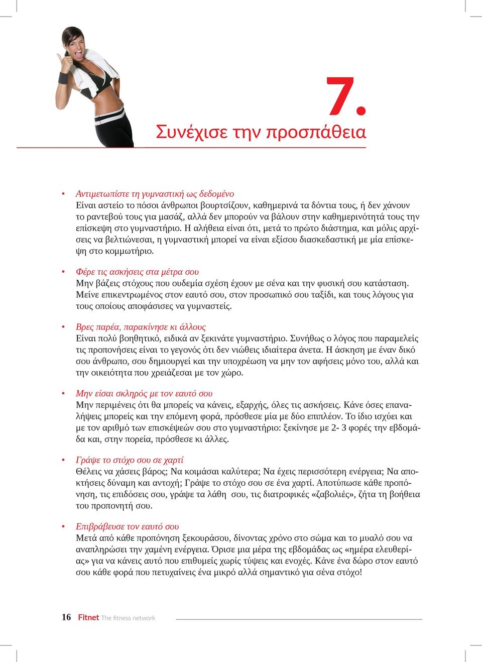 Η αλήθεια είναι ότι, μετά το πρώτο διάστημα, και μόλις αρχίσεις να βελτιώνεσαι, η γυμναστική μπορεί να είναι εξίσου διασκεδαστική με μία επίσκεψη στο κομμωτήριο.