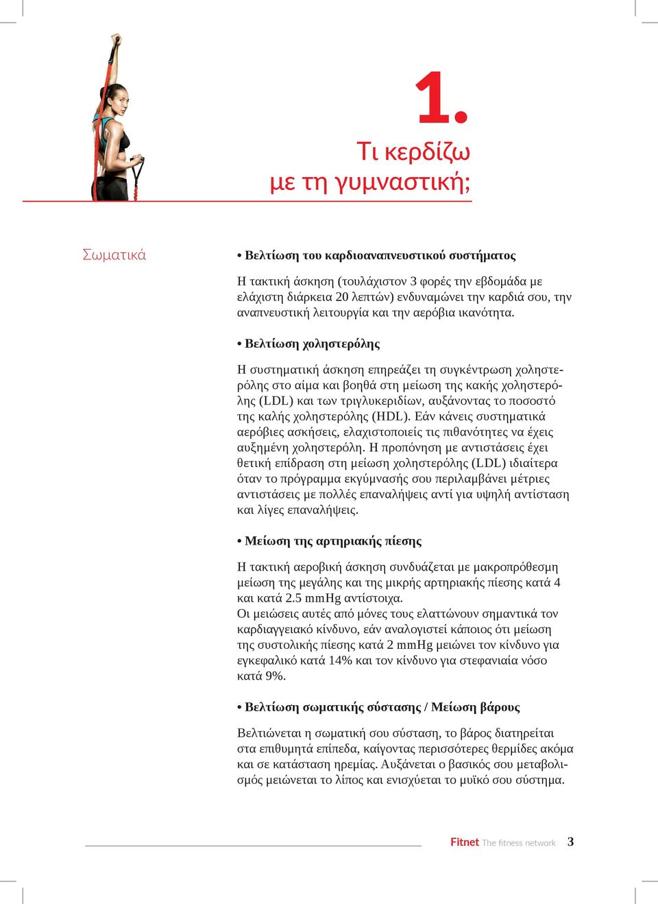 Βελτίωση χοληστερόλης Η συστηματική άσκηση επηρεάζει τη συγκέντρωση χοληστερόλης στο αίμα και βοηθά στη μείωση της κακής χοληστερόλης (LDL) και των τριγλυκεριδίων, αυξάνοντας το ποσοστό της καλής