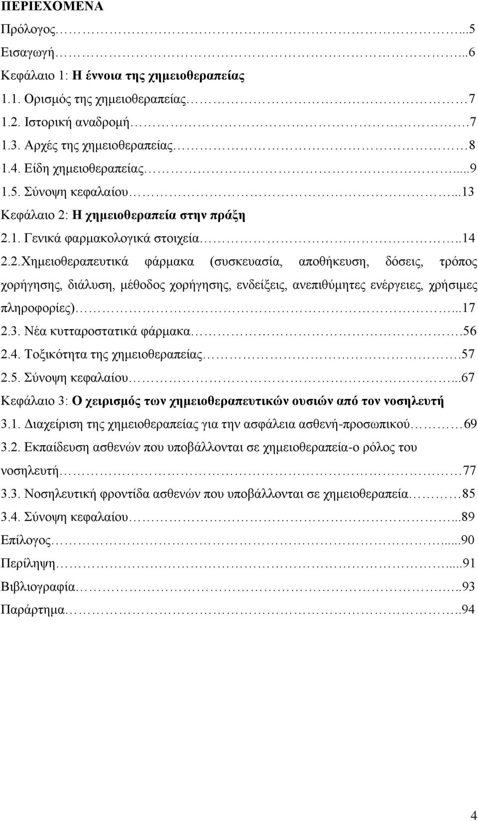 Η χημειοθεραπεία στην πράξη 2.1. Γενικά φαρμακολογικά στοιχεία..14 2.2.Χημειοθεραπευτικά φάρμακα (συσκευασία, αποθήκευση, δόσεις, τρόπος χορήγησης, διάλυση, μέθοδος χορήγησης, ενδείξεις, ανεπιθύμητες ενέργειες, χρήσιμες πληροφορίες).