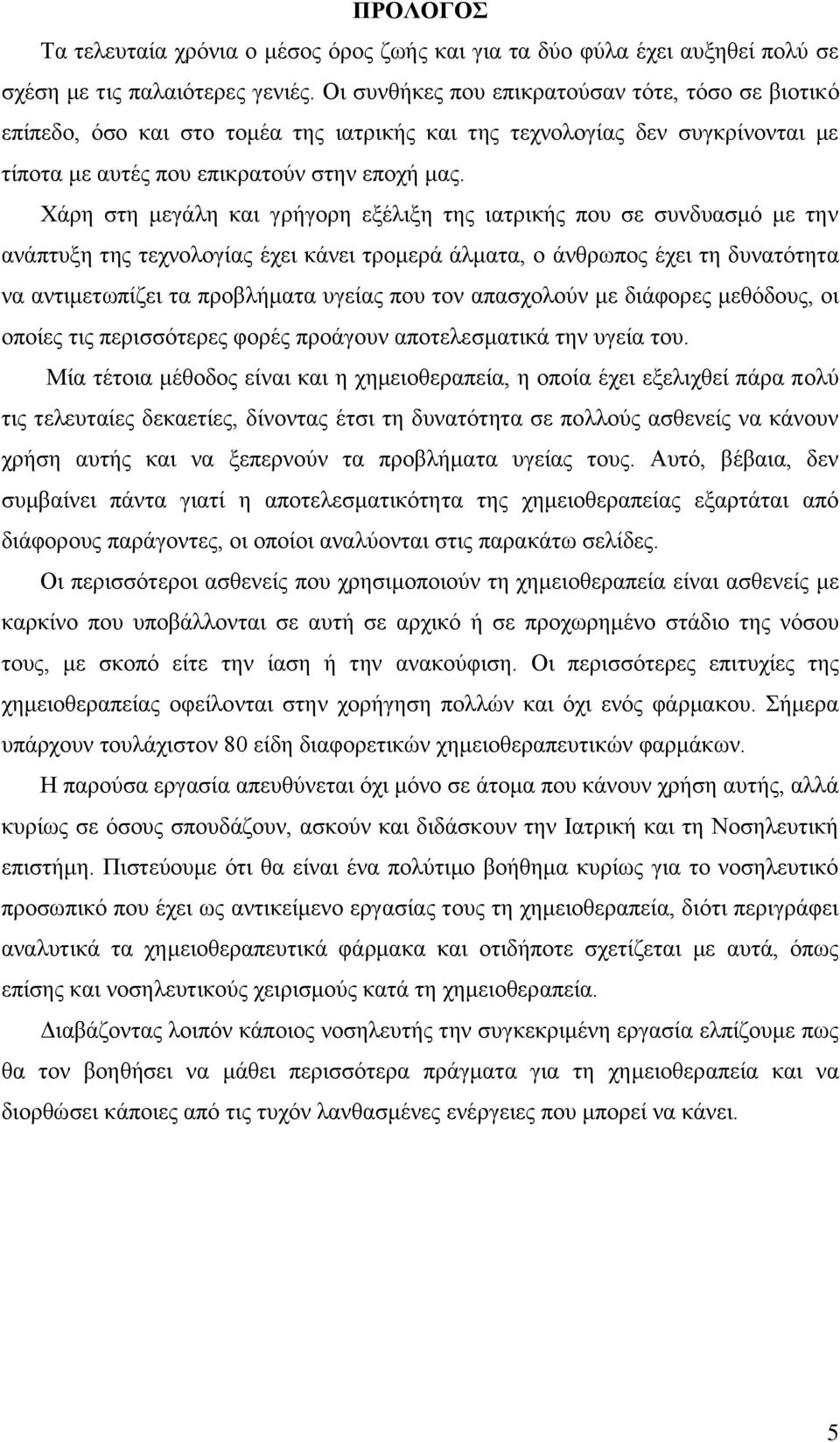 Χάρη στη μεγάλη και γρήγορη εξέλιξη της ιατρικής που σε συνδυασμό με την ανάπτυξη της τεχνολογίας έχει κάνει τρομερά άλματα, ο άνθρωπος έχει τη δυνατότητα να αντιμετωπίζει τα προβλήματα υγείας που