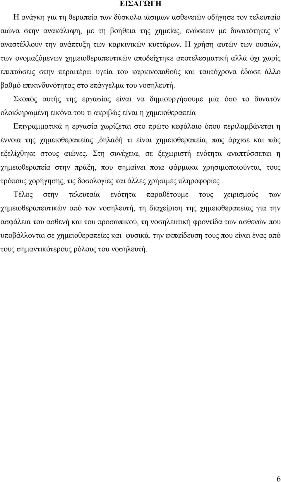 Η χρήση αυτών των ουσιών, των ονομαζόμενων χημειοθεραπευτικών αποδείχτηκε αποτελεσματική αλλά όχι χωρίς επιπτώσεις στην περαιτέρω υγεία του καρκινοπαθούς και ταυτόχρονα έδωσε άλλο βαθμό