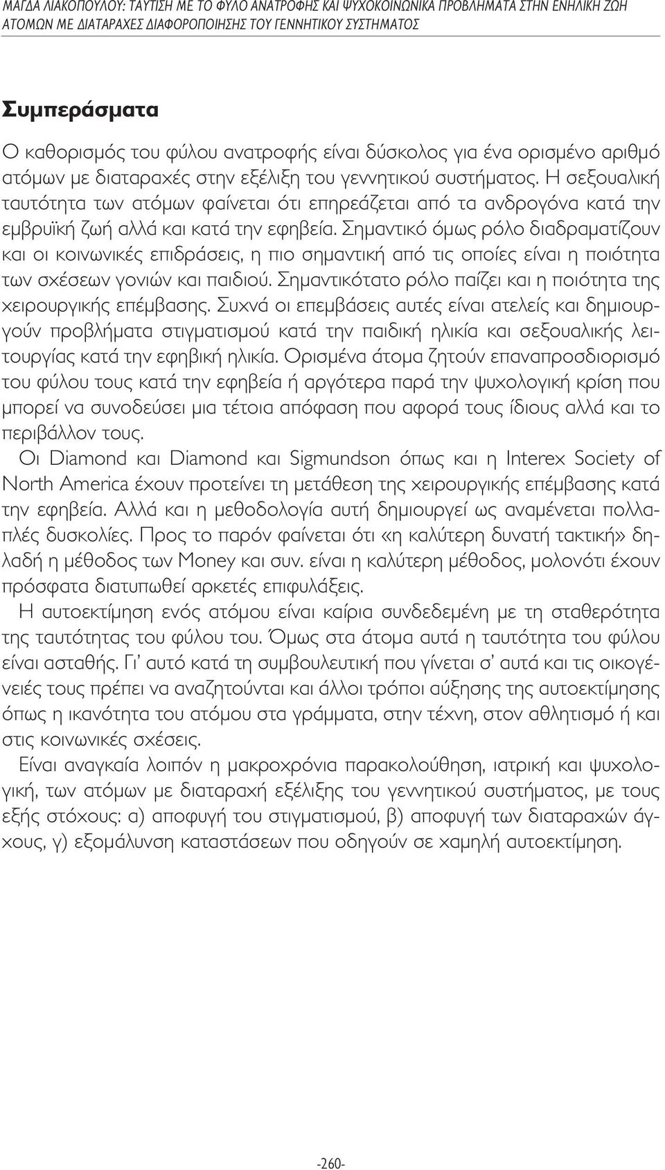 Σηµαντικό όµως ρόλο διαδραµατίζουν και οι κοινωνικές επιδράσεις, η πιο σηµαντική από τις οποίες είναι η ποιότητα των σχέσεων γονιών και παιδιού.