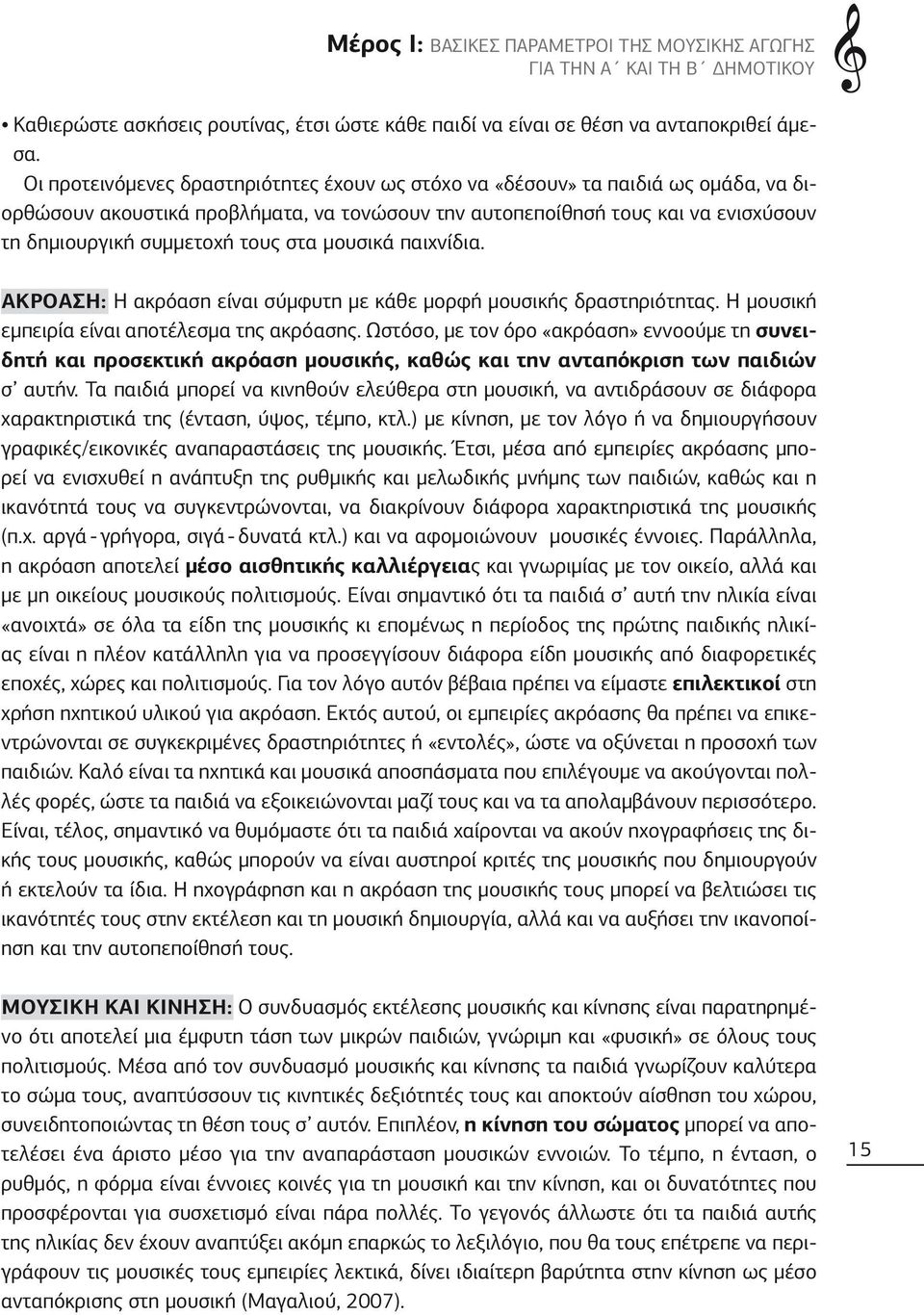 στα μουσικά παιχνίδια. ΑκρΟαση: Η ακρόαση είναι σύμφυτη με κάθε μορφή μουσικής δραστηριότητας. Η μουσική εμπειρία είναι αποτέλεσμα της ακρόασης.