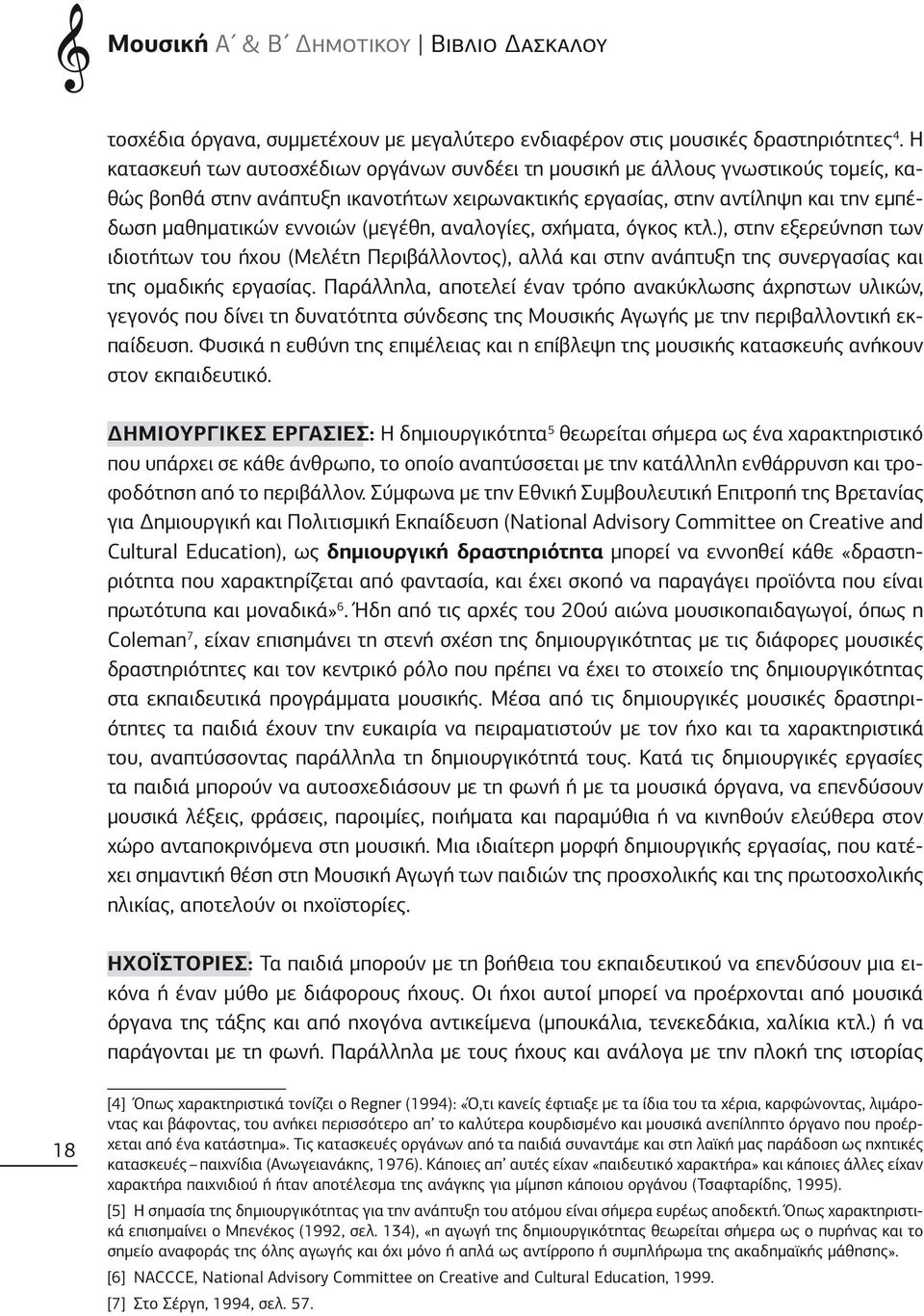 (μεγέθη, αναλογίες, σχήματα, όγκος κτλ.), στην εξερεύνηση των ιδιοτήτων του ήχου (Μελέτη Περιβάλλοντος), αλλά και στην ανάπτυξη της συνεργασίας και της ομαδικής εργασίας.