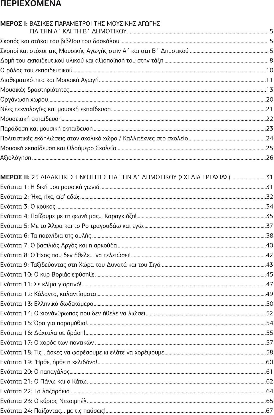 ..10 Διαθεματικότητα και Μουσική Αγωγή...11 Μουσικές δραστηριότητες...13 Οργάνωση χώρου...20 Νέες τεχνολογίες και μουσική εκπαίδευση...21 Μουσειακή εκπαίδευση...22 Παράδοση και μουσική εκπαίδευση.