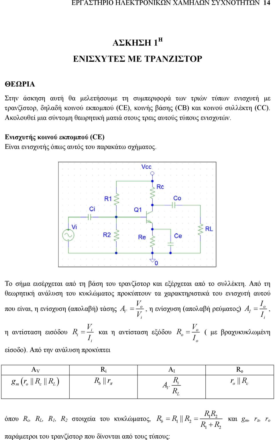 Ενισχυτής κοινού εκποµπού (CE) Είναι ενισχυτής όπως αυτός του παρακάτω σχήµατος. Το σήµα εισέρχεται από τη βάση του τρανζίστορ και εξέρχεται από το συλλέκτη.