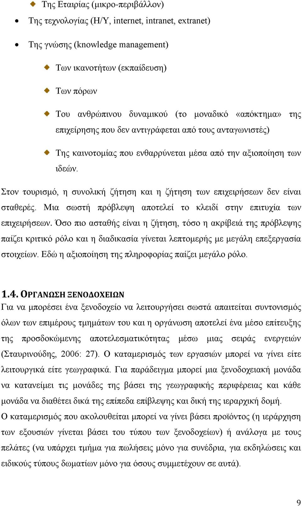 Στον τουρισμό, η συνολική ζήτηση και η ζήτηση των επιχειρήσεων δεν είναι σταθερές. Μια σωστή πρόβλεψη αποτελεί το κλειδί στην επιτυχία των επιχειρήσεων.