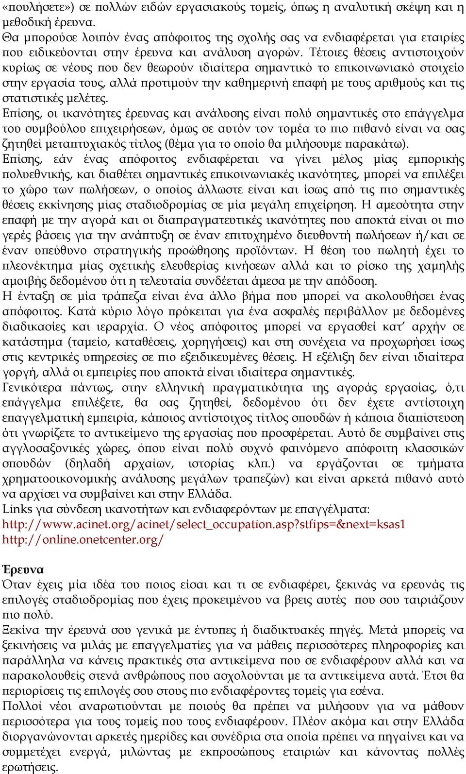 Τέτοιες θέσεις αντιστοιχούν κυρίως σε νέους που δεν θεωρούν ιδιαίτερα σημαντικό το επικοινωνιακό στοιχείο στην εργασία τους, αλλά προτιμούν την καθημερινή επαφή με τους αριθμούς και τις στατιστικές