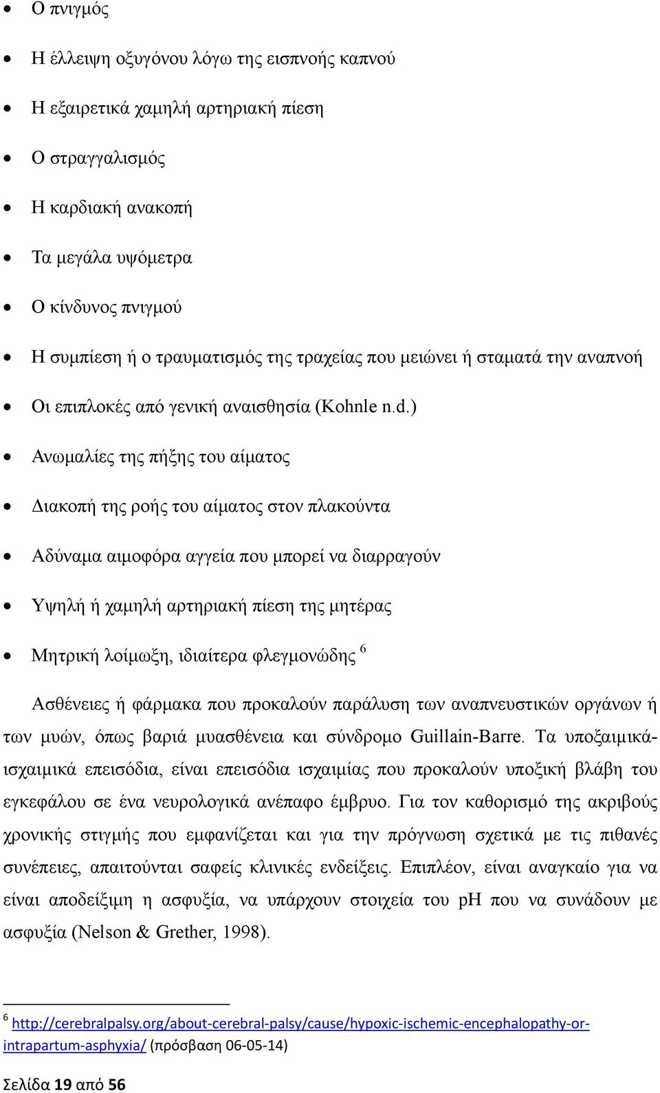 ) Ανωμαλίες της πήξης του αίματος Διακοπή της ροής του αίματος στον πλακούντα Αδύναμα αιμοφόρα αγγεία που μπορεί να διαρραγούν Υψηλή ή χαμηλή αρτηριακή πίεση της μητέρας Μητρική λοίμωξη, ιδιαίτερα