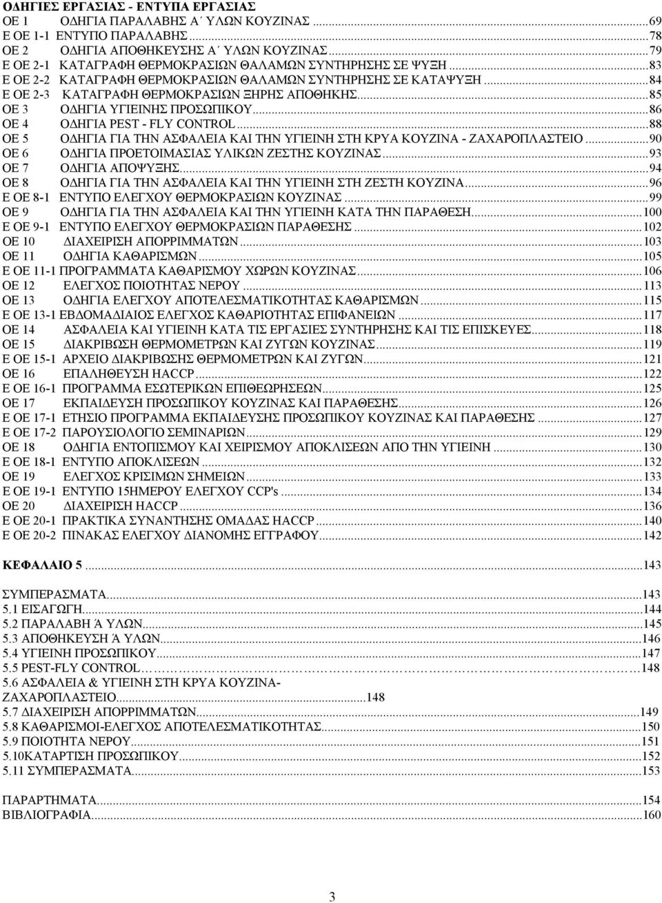 .. 85 ΟΕ 3 ΟΔΗΓΙΑ ΥΓΙΕΙΝΗΣ ΠΡΟΣΩΠΙΚΟΥ... 86 ΟΕ 4 ΟΔΗΓΙΑ PEST - FLY CONTROL... 88 ΟΕ 5 ΟΔΗΓΙΑ ΓΙΑ ΤΗΝ ΑΣΦΑΛΕΙΑ ΚΑΙ ΤΗΝ ΥΓΙΕΙΝΗ ΣΤΗ ΚΡΥΑ ΚΟΥΖΙΝΑ - ΖΑΧΑΡΟΠΛΑΣΤΕΙΟ.