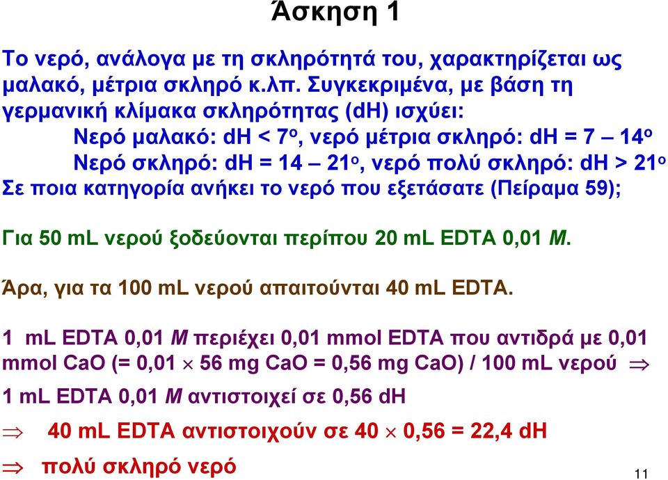 σκληρό: dh > 21 o Σε ποια κατηγορία ανήκει το νερό που εξετάσατε (Πείραμα 59); Για 50 ml νερού ξοδεύονται περίπου 20 ml EDTA 0,01 Μ.