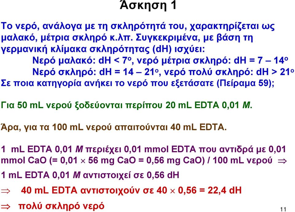 σκληρό: dh > 21 o Σε ποια κατηγορία ανήκει το νερό που εξετάσατε (Πείραμα 59); Για 50 ml νερού ξοδεύονται περίπου 20 ml EDTA 0,01 Μ.