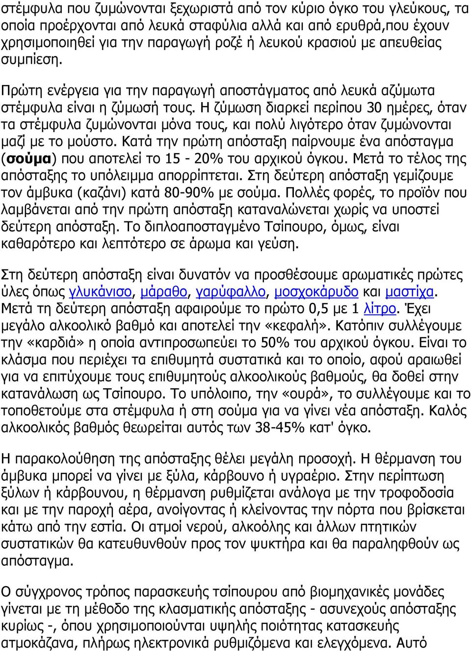 Η ζύμωση διαρκεί περίπου 30 ημέρες, όταν τα στέμφυλα ζυμώνονται μόνα τους, και πολύ λιγότερο όταν ζυμώνονται μαζί με το μούστο.