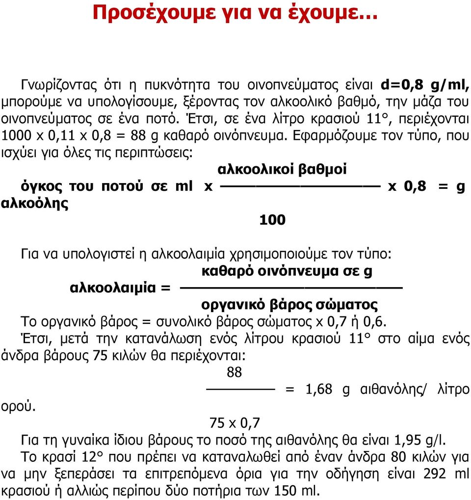 Εφαρμόζουμε τον τύπο, που ισχύει για όλες τις περιπτώσεις: αλκοολικοί βαθμοί όγκος του ποτού σε ml x x 0,8 = g αλκοόλης 100 Για να υπολογιστεί η αλκοολαιμία χρησιμοποιούμε τον τύπο: καθαρό οινόπνευμα