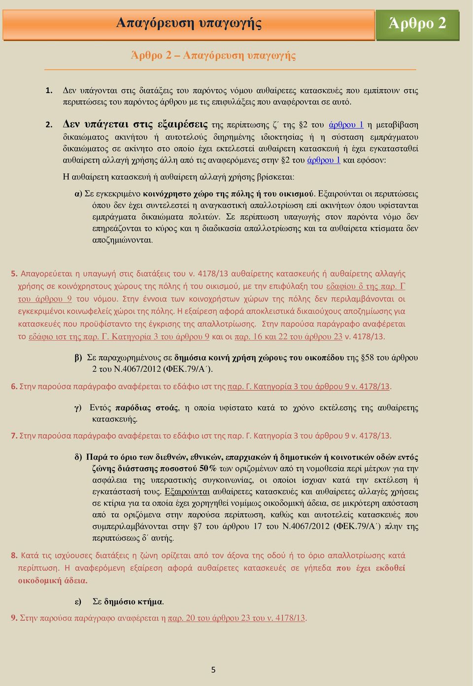 Δεν υπάγεται στις εξαιρέσεις της περίπτωσης ζ της 2 του άρθρου 1 η μεταβίβαση δικαιώματος ακινήτου ή αυτοτελούς διηρημένης ιδιοκτησίας ή η σύσταση εμπράγματου δικαιώματος σε ακίνητο στο οποίο έχει