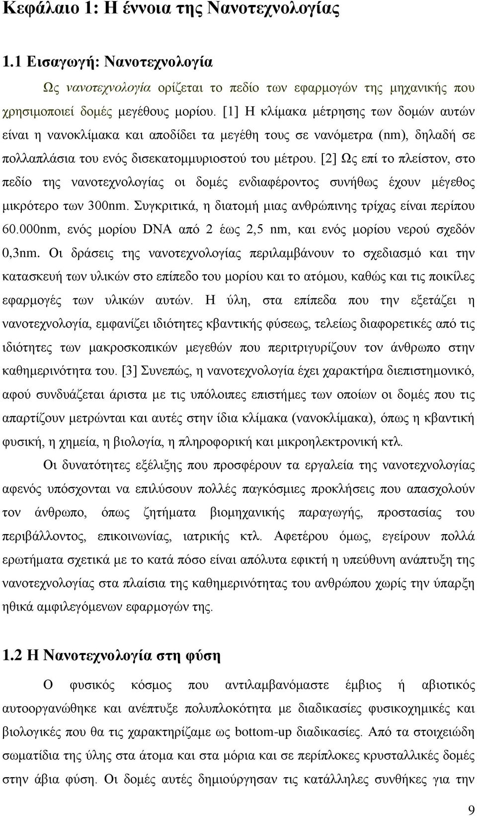 [2] Ως επί το πλείστον, στο πεδίο της νανοτεχνολογίας οι δομές ενδιαφέροντος συνήθως έχουν μέγεθος μικρότερο των 300nm. Συγκριτικά, η διατομή μιας ανθρώπινης τρίχας είναι περίπου 60.