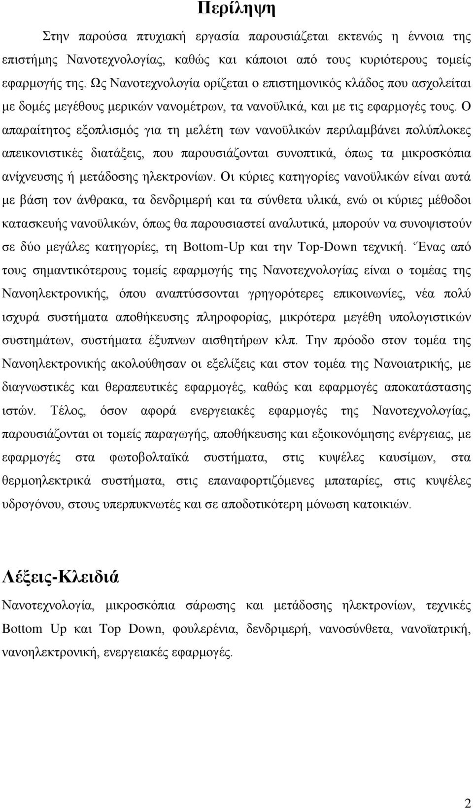 Ο απαραίτητος εξοπλισμός για τη μελέτη των νανοϋλικών περιλαμβάνει πολύπλοκες απεικονιστικές διατάξεις, που παρουσιάζονται συνοπτικά, όπως τα μικροσκόπια ανίχνευσης ή μετάδοσης ηλεκτρονίων.