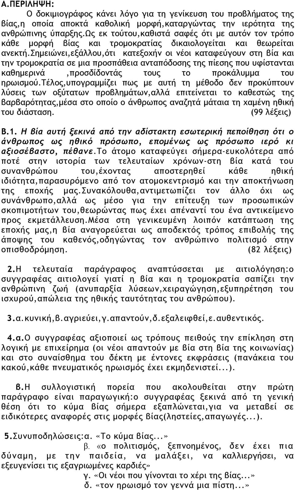 σημειώνει,εξάλλου,ότι κατεξοχήν οι νέοι καταφεύγουν στη βία και την τρομοκρατία σε μια προσπάθεια ανταπόδοσης της πίεσης που υφίστανται καθημερινά,προσδίδοντάς τους το προκάλυμμα του ηρωισμού.