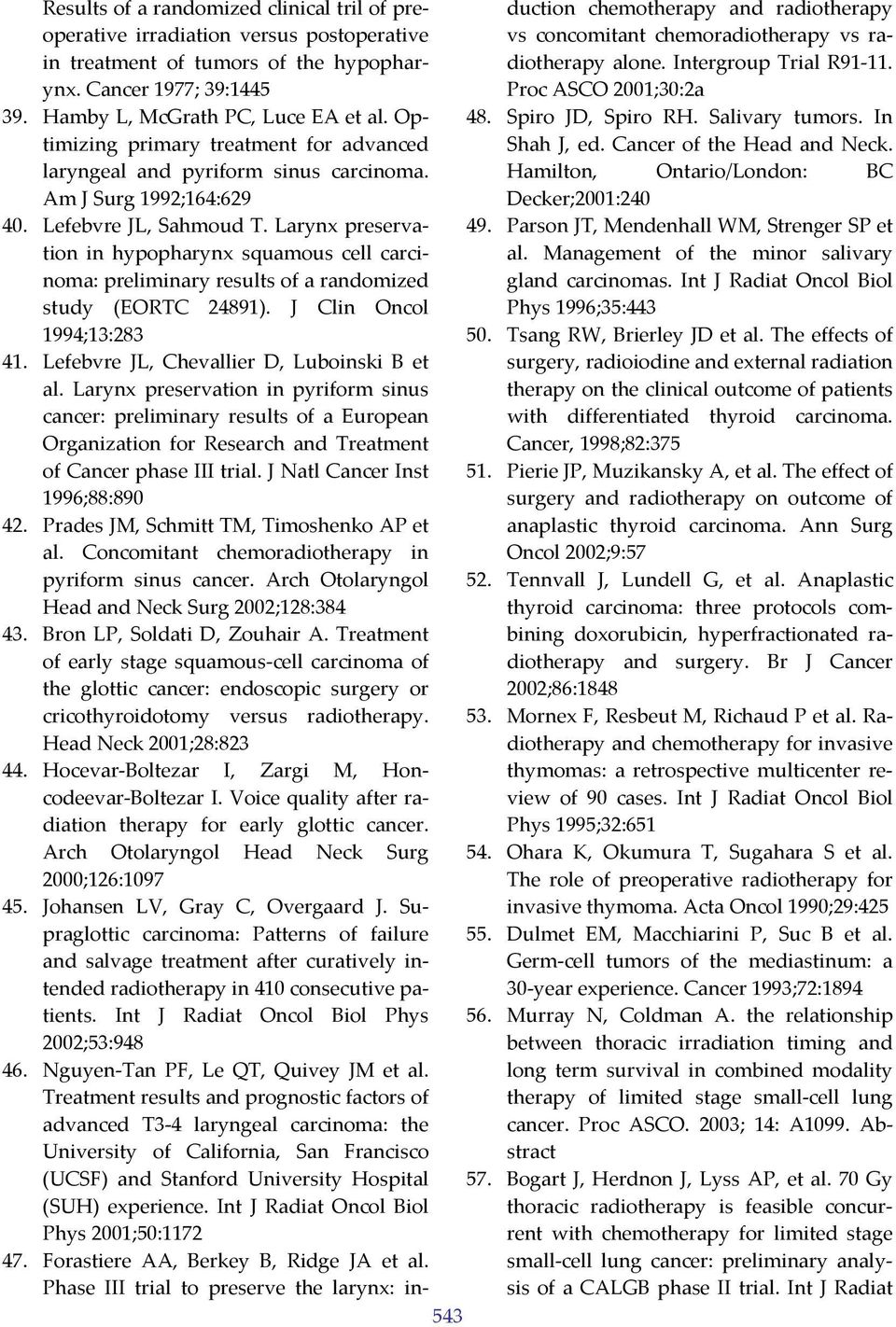 Spiro JD, Spiro RH. Salivary tumors. In Shah J, ed. Cancer of the Head and Neck. laryngeal and pyriform sinus carcinoma. Hamilton, Ontario/London: BC Am J Surg 1992;164:629 Decker;2001:240 40.