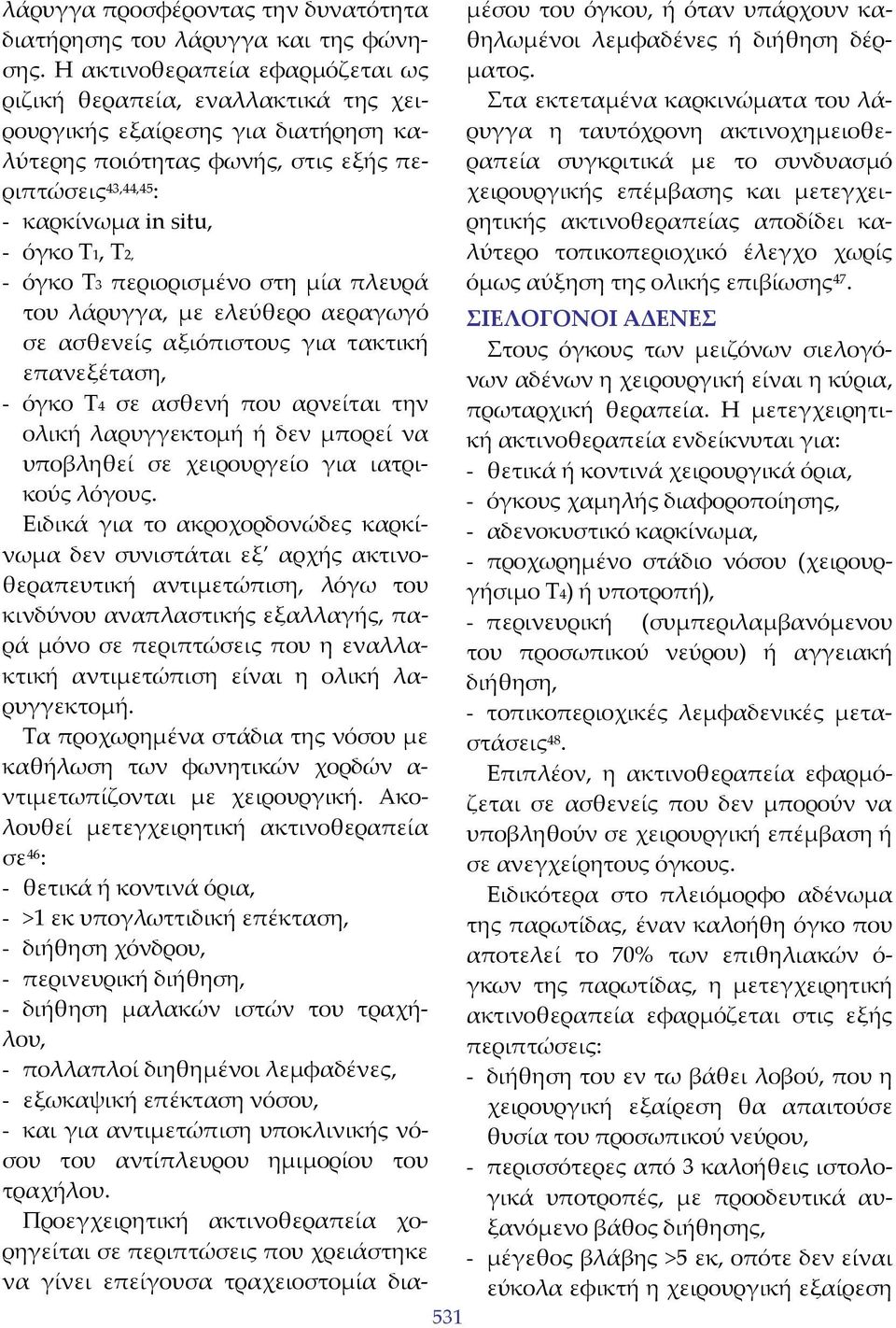 όγκο Τ3 περιορισμένο στη μία πλευρά του λάρυγγα, με ελεύθερο αεραγωγό σε ασθενείς αξιόπιστους για τακτική επανεξέταση, - όγκο Τ4 σε ασθενή που αρνείται την ολική λαρυγγεκτομή ή δεν μπορεί να