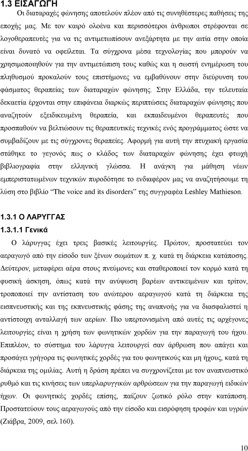 Τα σύγχρονα μέσα τεχνολογίας που μπορούν να χρησιμοποιηθούν για την αντιμετώπιση τους καθώς και η σωστή ενημέρωση του πληθυσμού προκαλούν τους επιστήμονες να εμβαθύνουν στην διεύρυνση του φάσματος