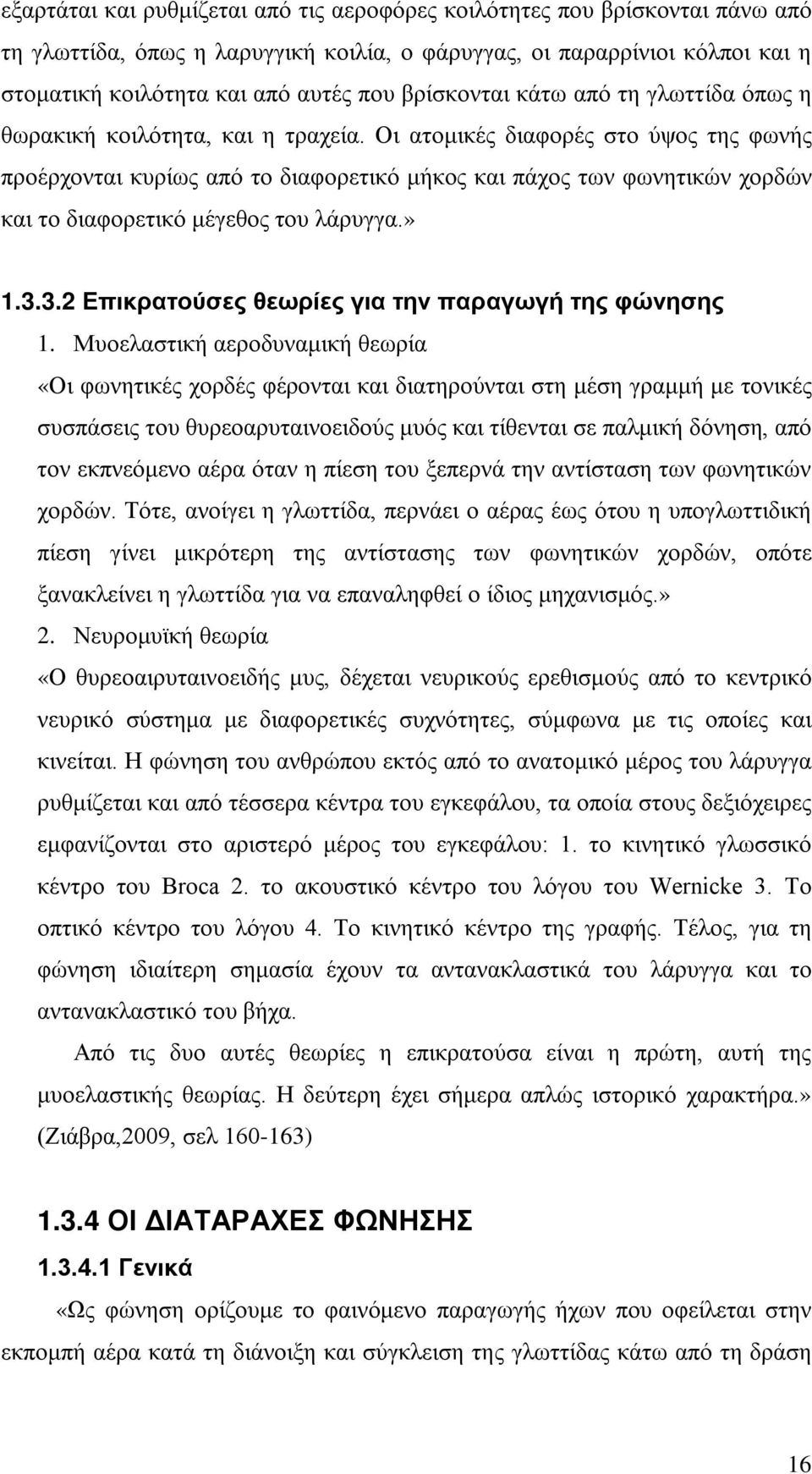 Οι ατομικές διαφορές στο ύψος της φωνής προέρχονται κυρίως από το διαφορετικό μήκος και πάχος των φωνητικών χορδών και το διαφορετικό μέγεθος του λάρυγγα.» 1.3.