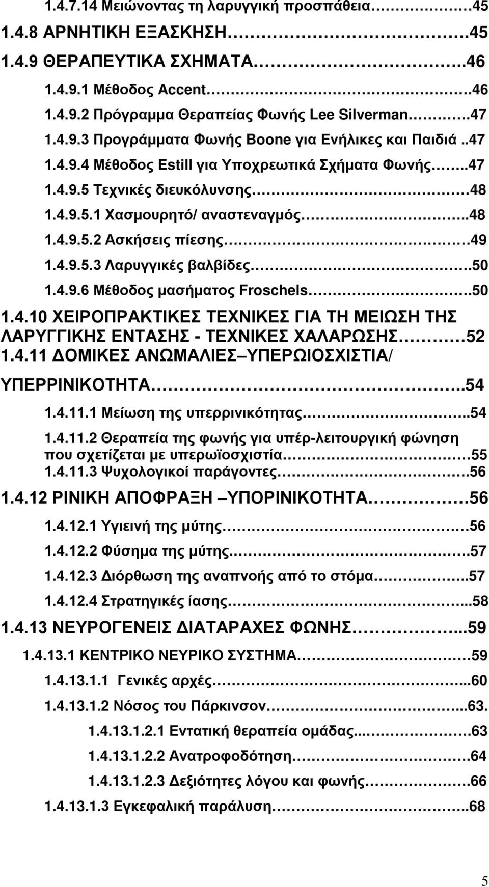 50 1.4.10 ΧΕΙΡΟΠΡΑΚΤΙΚΕΣ ΤΕΧΝΙΚΕΣ ΓΙΑ ΤΗ ΜΕΙΩΣΗ ΤΗΣ ΛΑΡΥΓΓΙΚΗΣ ΕΝΤΑΣΗΣ - ΤΕΧΝΙΚΕΣ ΧΑΛΑΡΩΣΗΣ 52 1.4.11 ΔΟΜΙΚΕΣ ΑΝΩΜΑΛΙΕΣ ΥΠΕΡΩΙΟΣΧΙΣΤΙΑ/ ΥΠΕΡΡΙΝΙΚΟΤΗΤΑ..54 1.4.11.1 Μείωση της υπερρινικότητας..54 1.4.11.2 Θεραπεία της φωνής για υπέρ-λειτουργική φώνηση που σχετίζεται με υπερωϊοσχιστία 55 1.