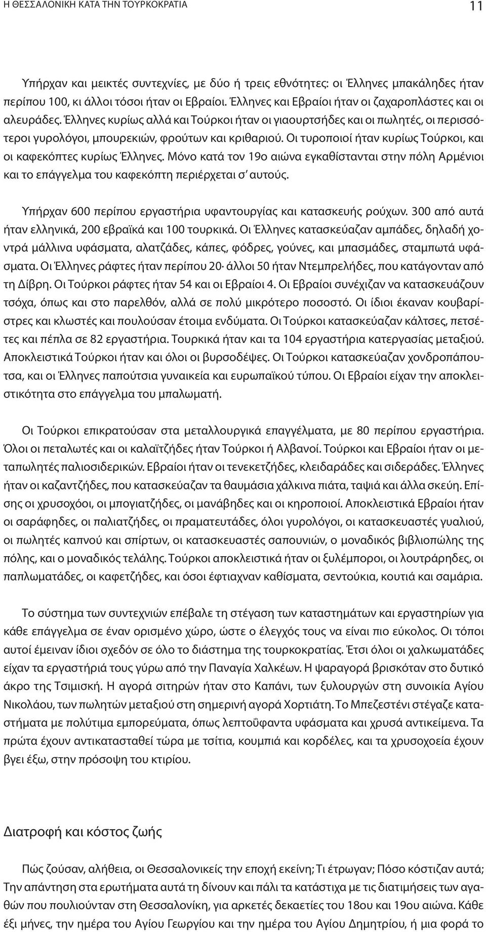 Οι τυροποιοί ήταν κυρίως Τούρκοι, και οι καφεκόπτες κυρίως Έλληνες. Μόνο κατά τον 19ο αιώνα εγκαθίστανται στην πόλη Αρμένιοι και το επάγγελμα του καφεκόπτη περιέρχεται σ αυτούς.