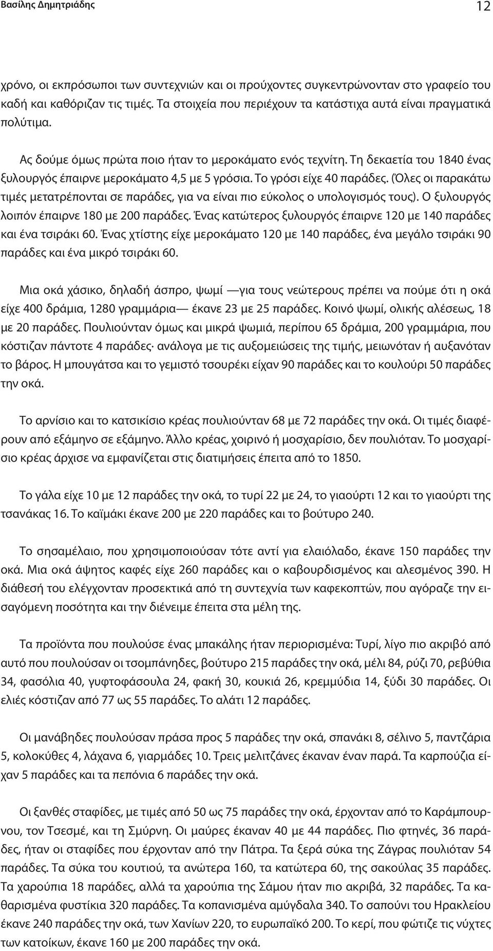 Το γρόσι είχε 40 παράδες. (Όλες οι παρακάτω τιμές μετατρέπονται σε παράδες, για να είναι πιο εύκολος ο υπολογισμός τους). Ο ξυλουργός λοιπόν έπαιρνε 180 με 200 παράδες.