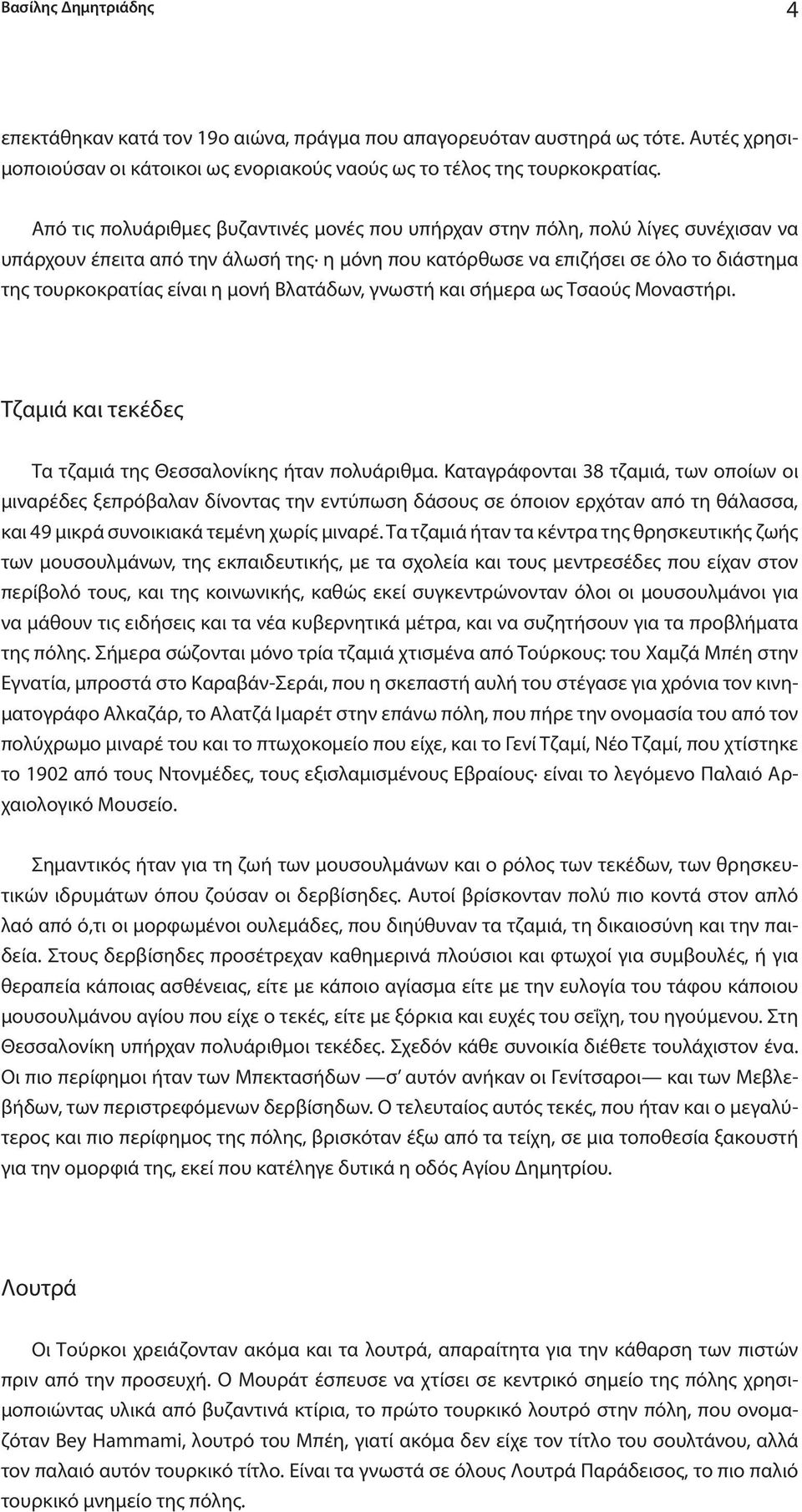 μονή Βλατάδων, γνωστή και σήμερα ως Τσαούς Μοναστήρι. Τζαμιά και τεκέδες Τα τζαμιά της Θεσσαλονίκης ήταν πολυάριθμα.