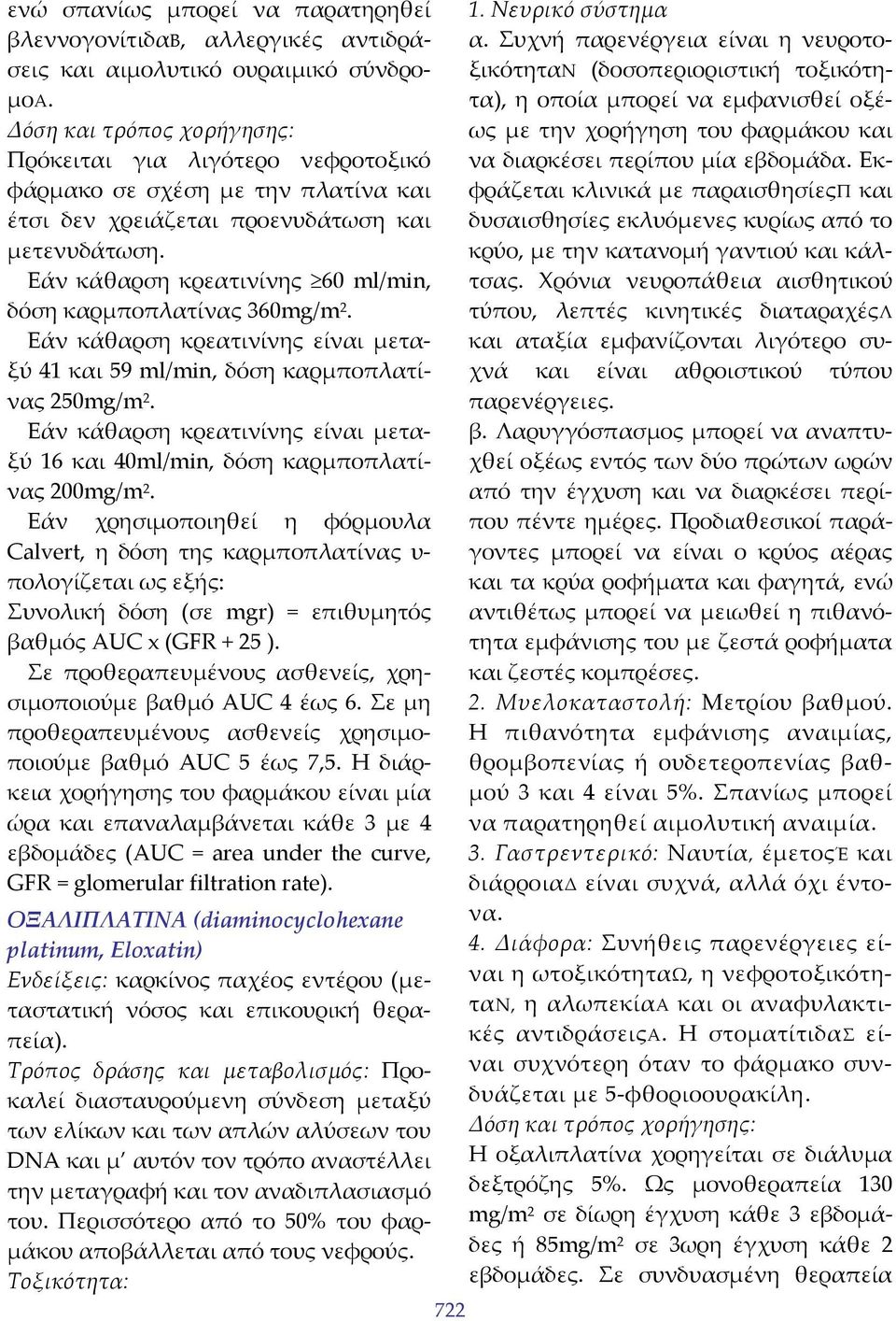 Εάν κάθαρση κρεατινίνης είναι μεταξύ 41 και 59 ml/min, δόση καρμποπλατίνας 250mg/m 2. Εάν κάθαρση κρεατινίνης είναι μεταξύ 16 και 40ml/min, δόση καρμποπλατίνας 200mg/m 2.