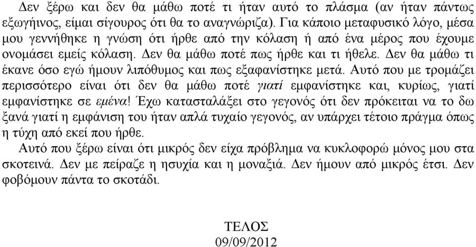 Δεν θα μάθω τι έκανε όσο εγώ ήμουν λιπόθυμος και πως εξαφανίστηκε μετά. Αυτό που με τρομάζει περισσότερο είναι ότι δεν θα μάθω ποτέ γιατί εμφανίστηκε και, κυρίως, γιατί εμφανίστηκε σε εμένα!