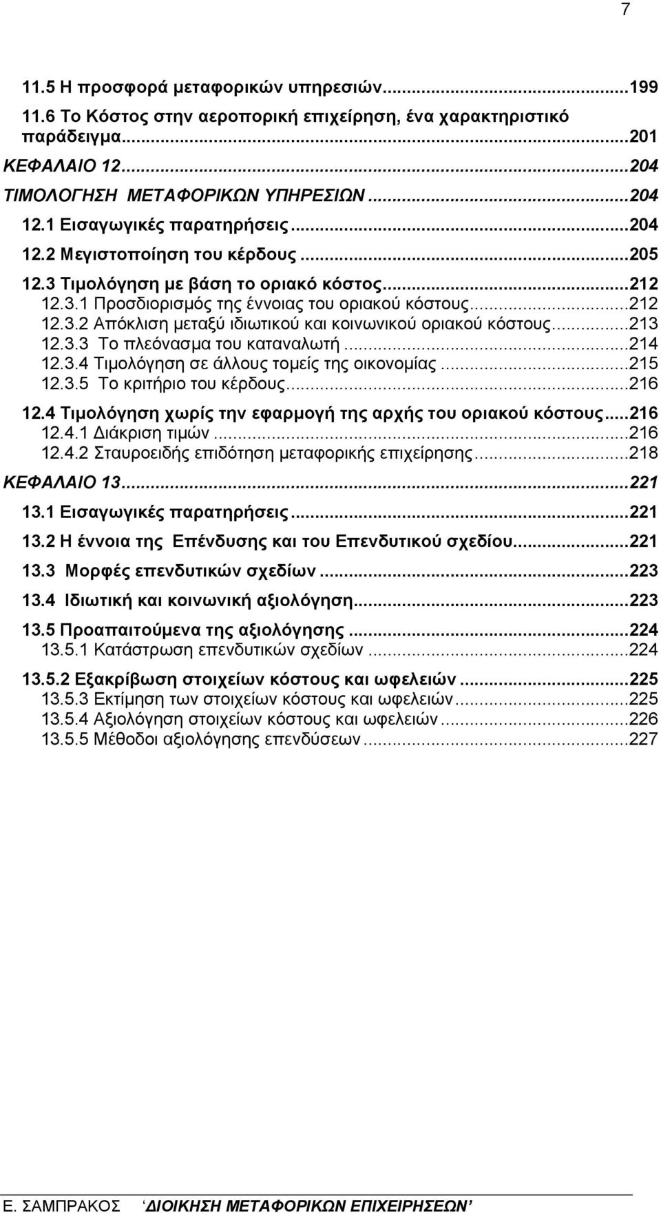 ..213 12.3.3 Το πλεόνασμα του καταναλωτή...214 12.3.4 Τιμολόγηση σε άλλους τομείς της οικονομίας...215 12.3.5 Το κριτήριο του κέρδους...216 12.